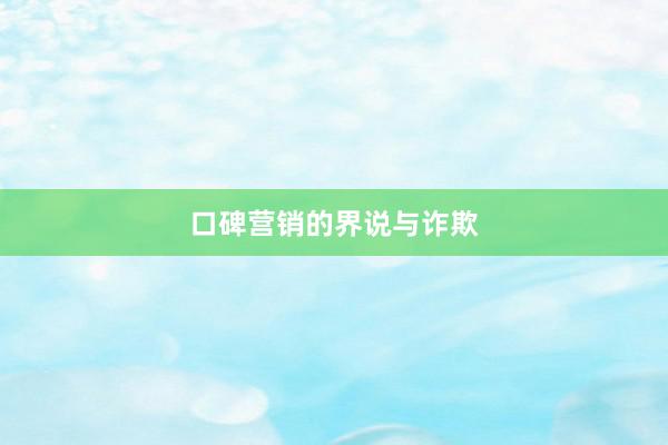 口碑营销的界说与诈欺